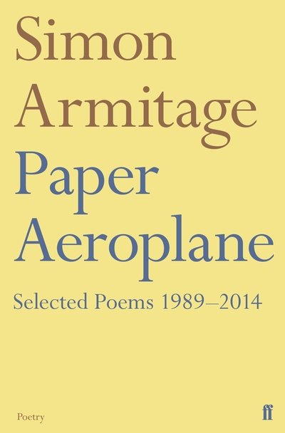 Paper Aeroplane: Selected Poems 1989–2014 - Simon Armitage - Livres - Faber & Faber - 9780571353392 - 21 février 2019