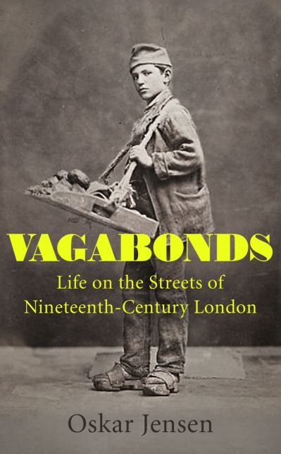 Cover for Oskar Jensen · Vagabonds: Life on the Streets of Nineteenth-century London – Shortlisted for the Wolfson History Prize 2023 (Innbunden bok) (2022)