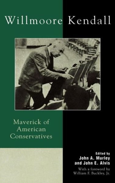 Cover for Murley John a · Willmoore Kendall: Maverick of American Conservatives (Hardcover Book) (2002)