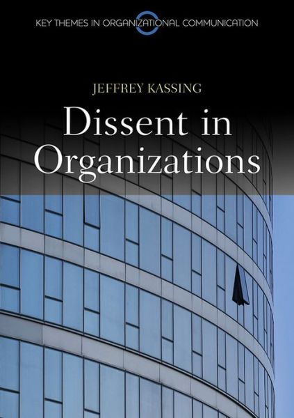 Cover for Kassing, Jeffrey (Arizona State University) · Dissent in Organizations - Key Themes in Organizational Communication (Hardcover Book) (2011)