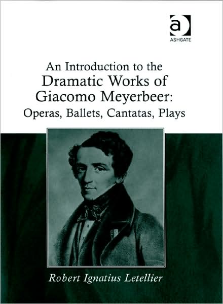 Cover for Robert Ignatius Letellier · An Introduction to the Dramatic Works of Giacomo Meyerbeer: Operas, Ballets, Cantatas, Plays (Hardcover Book) [New edition] (2008)