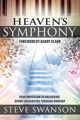 Heaven's Symphony: Your Invitation to Unlocking Divine Encounters Through Worship - Steve Swanson - Books - Destiny Image - 9780768405392 - January 20, 2015