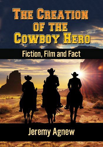 Cover for Jeremy Agnew · The Creation of the Cowboy Hero: Fiction, Film and Fact (Paperback Book) (2014)