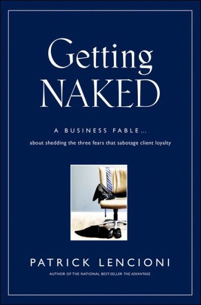 Cover for Lencioni, Patrick M. (Lafayette, California) · Getting Naked: A Business Fable About Shedding The Three Fears That Sabotage Client Loyalty - J-B Lencioni Series (Hardcover Book) (2010)
