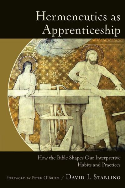 Cover for David I. Starling · Hermeneutics as Apprenticeship – How the Bible Shapes Our Interpretive Habits and Practices (Paperback Book) (2016)