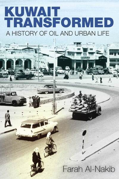 Cover for Farah Al-Nakib · Kuwait Transformed: A History of Oil and Urban Life (Hardcover Book) (2016)