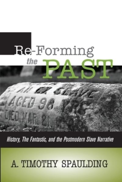 Cover for A Timothy Spaulding · Re-Forming the Past: History, the Fantastic, &amp; the Postmodern Slave Narrative (Paperback Book) (2021)