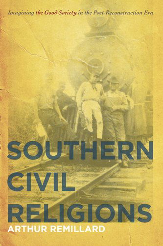 Cover for Arthur Remillard · Southern Civil Religions: Imagining the Good Society in the Post-Reconstruction Era - The New Southern Studies (Paperback Book) (2011)