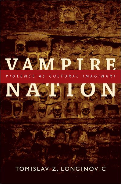 Cover for Tomislav Z. Longinovic · Vampire Nation: Violence as Cultural Imaginary - The Cultures and Practice of Violence (Paperback Book) (2011)