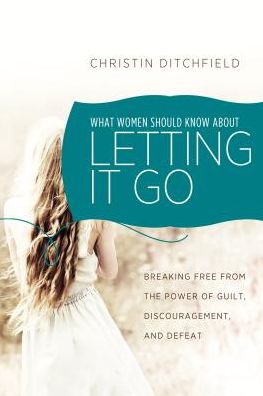 Cover for Christin Ditchfield · What Women Should Know About Letting It Go: Breaking Free from the Power of Guilt, Discouragement, and Defeat (Paperback Book) (2015)