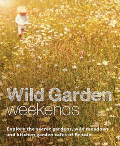 Cover for Tania Pascoe · Wild Garden Weekends: Explore the Secret Gardens, Wild Meadows and Kitchen Garden Cafes of Britain (Paperback Book) (2015)