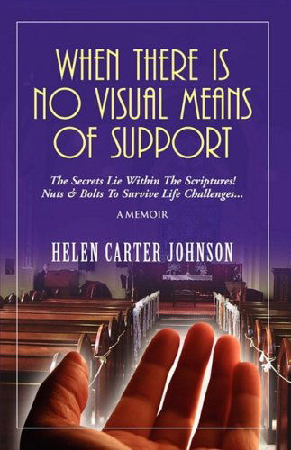 Cover for Helen Carter-johnson · When There is No Visual Means of Support: the Secrets Lie Within the Scriptures! - Nuts &amp; Bolts to Survive Life Challenges... (Paperback Book) (2009)