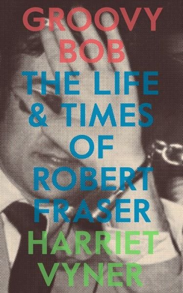 Cover for Harriet Vyner · Groovy Bob: The Life and Times of Robert Fraser (Taschenbuch) (2016)