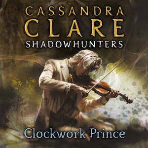 Cover for Cassandra Clare · Clockwork Prince: The Infernal Devices, Book 2 - The Infernal Devices (Lydbok (CD)) [Unabridged edition] (2021)