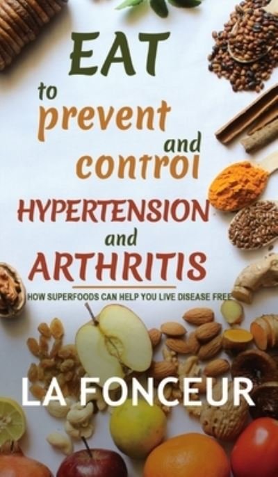 Cover for Inc. Blurb · Eat to Prevent and Control Hypertension and Arthritis (Full Color Print) (Innbunden bok) (2024)