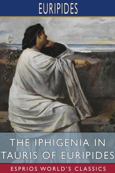 Cover for Euripides · The Iphigenia in Tauris of Euripides (Esprios Classics) (Paperback Book) (2024)