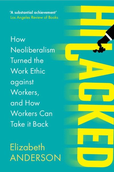 Hijacked: How Neoliberalism Turned the Work Ethic against Workers and How Workers Can Take It Back - Anderson, Elizabeth (University of Michigan, Ann Arbor) - Books - Cambridge University Press - 9781009275392 - March 31, 2025