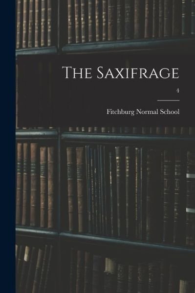 Cover for Fitchburg Normal School · The Saxifrage; 4 (Paperback Book) (2021)