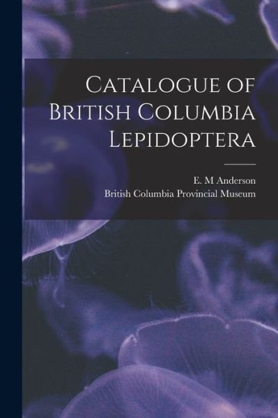 Cover for E M Anderson · Catalogue of British Columbia Lepidoptera [microform] (Paperback Book) (2021)