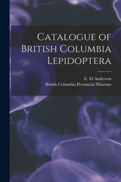 Cover for E M Anderson · Catalogue of British Columbia Lepidoptera [microform] (Paperback Book) (2021)