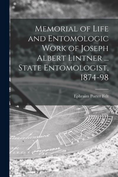 Cover for Ephraim Porter 1868-1943 Felt · Memorial of Life and Entomologic Work of Joseph Albert Lintner ... State Entomologist, 1874-98 (Paperback Bog) (2021)