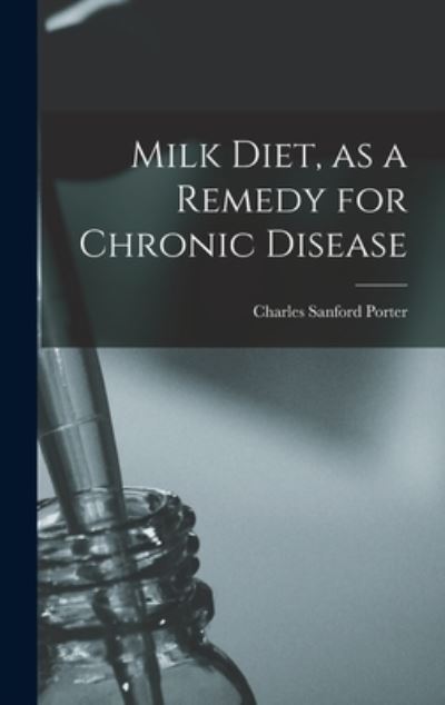 Cover for Charles Sanford Porter · Milk Diet, As a Remedy for Chronic Disease (Book) (2022)