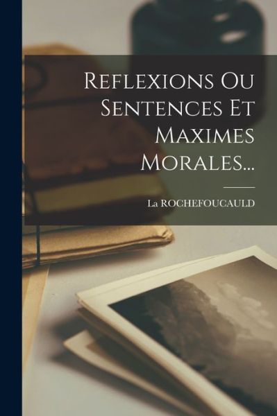 Cover for La Rochefoucauld · Reflexions Ou Sentences et Maximes Morales... (Bok) (2022)