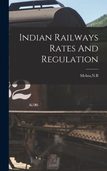 Cover for Nb Mehta · Indian Railways Rates and Regulation (Book) (2022)