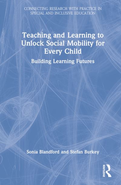 Teaching and Learning to Unlock Social Mobility for Every Child: Building Learning Futures - Connecting Research with Practice in Special and Inclusive Education - Sonia Blandford - Books - Taylor & Francis Ltd - 9781032015392 - April 10, 2023