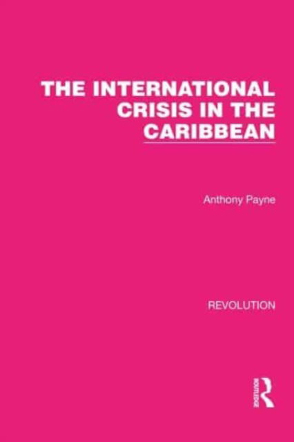 Cover for Anthony Payne · The International Crisis in the Caribbean - Routledge Library Editions: Revolution (Paperback Book) (2023)