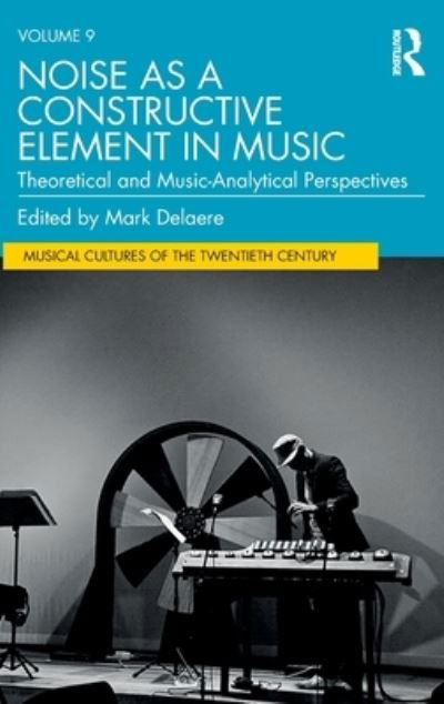 Cover for Mark Delaere · Noise as a Constructive Element in Music: Theoretical and Music-Analytical Perspectives - Musical Cultures of the Twentieth Century (Innbunden bok) (2022)