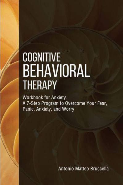 Cover for Antonio Matteo Bruscella · Cognitive Behavioral Therapy Workbook for Anxiety A 7-Step Program to Overcome Your Fear, Panic, Anxiety, and Worry (Paperback Book) (2019)