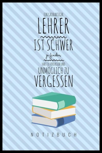 Cover for Lehrerabschiedsgeschenk Notizbuch · EIN GROSSARTIGER LEHRER IST SCHWER ZU FINDEN, HART ZU VERLASSEN UND UNMÖGLICH ZU VERGESSEN NOTIZBUCH : A5 52 Wochen Kalender als Geschenk für Lehrer | ... Kindergarten | Kita | Schule (Paperback Bog) (2019)