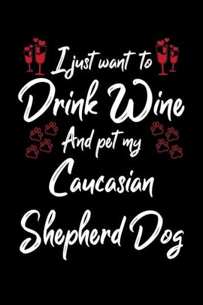 Cover for Hopeful Designs · I Just Wanna Drink Wine And Pet My Caucasian Shepherd Dog (Paperback Book) (2019)