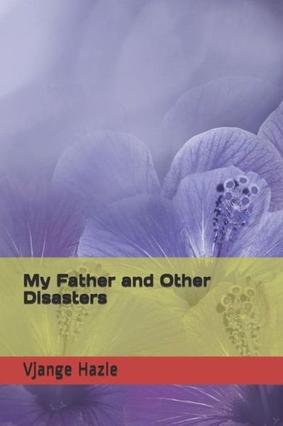 My Father and Other Disasters - Vjange Hazle - Boeken - Independently Published - 9781095373392 - 20 april 2019