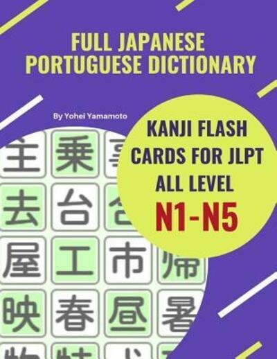 Cover for Yohei Yamamoto · Full Japanese Portuguese Dictionary Kanji Flash Cards for JLPT All Level N1-N5 : Easy and quick way to remember complete Kanji for JLPT N5, N4, N3, N2 ... and Portuguese books. (Pocketbok) (2019)