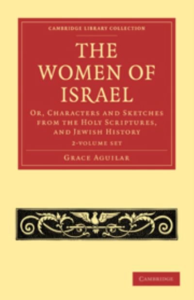 Cover for Grace Aguilar · The Women of Israel 2 Volume Set: Or, Characters and Sketches from the Holy Scriptures, and Jewish History - Cambridge Library Collection - Religion (Book pack) (2010)
