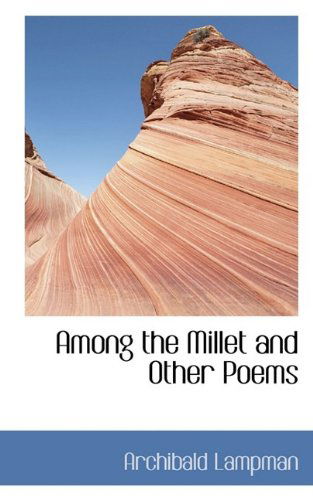 Cover for Archibald Lampman · Among the Millet and Other Poems (Hardcover Book) (2009)