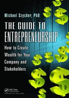 Cover for Michael Szycher Ph.D · The Guide to Entrepreneurship: How to Create Wealth for Your Company and Stakeholders (Hardcover Book) (2018)