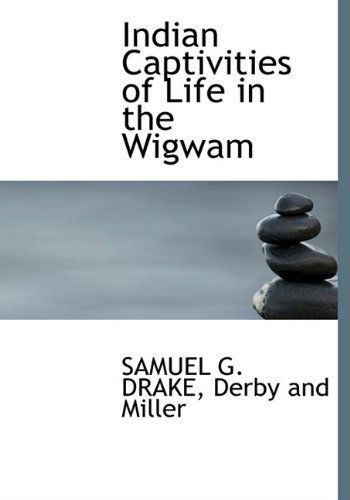 Cover for Samuel G. Drake · Indian Captivities of Life in the Wigwam (Hardcover Book) (2010)