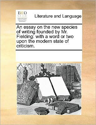 Cover for Multiple Contributors · An Essay on the New Species of Writing Founded by Mr. Fielding: with a Word or Two Upon the Modern State of Criticism. (Paperback Book) (2010)