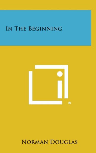 Cover for Norman Douglas · In the Beginning (Gebundenes Buch) (2013)