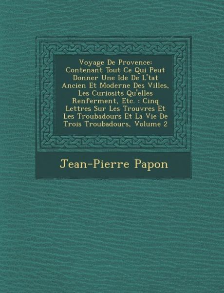 Cover for Jean-pierre Papon · Voyage De Provence: Contenant Tout Ce Qui Peut Donner Une Id E De L' Tat Ancien et Moderne Des Villes, Les Curiosit S Qu'elles Renferment, (Paperback Book) (2012)