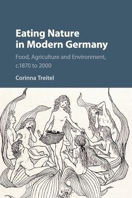 Cover for Treitel, Corinna (Washington University, St Louis) · Eating Nature in Modern Germany: Food, Agriculture and Environment, c.1870 to 2000 (Paperback Book) (2020)