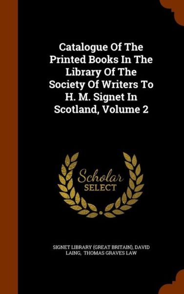 Cover for David Laing · Catalogue of the Printed Books in the Library of the Society of Writers to H. M. Signet in Scotland, Volume 2 (Hardcover Book) (2015)