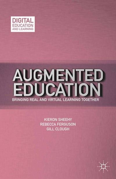 K. Sheehy · Augmented Education: Bringing Real and Virtual Learning Together - Digital Education and Learning (Paperback Book) [1st ed. 2014 edition] (2015)