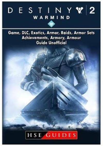 Cover for Hse Guides · Destiny 2 Warmind, Game, DLC, Exotics, Armor, Raids, Armor Sets, Achievements, Armory, Armour, Guide Unofficial (Taschenbuch) (2018)