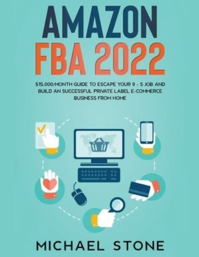 Cover for Michael Stone · Amazon FBA 2024 $15,000/Month Guide To Escape Your 9 - 5 Job And Build An Successful Private Label E-Commerce Business From Home (Paperback Book) (2021)