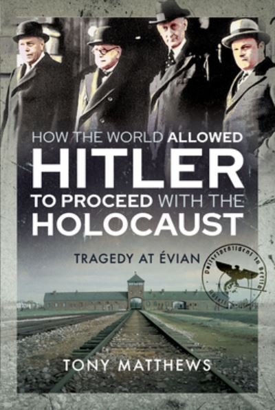 Cover for Tony Matthews · How the World Allowed Hitler to Proceed with the Holocaust: Tragedy at Evian (Innbunden bok) (2021)