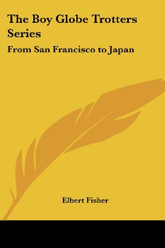 Cover for Elbert Fisher · The Boy Globe Trotters Series: from San Francisco to Japan (Paperback Book) (2005)